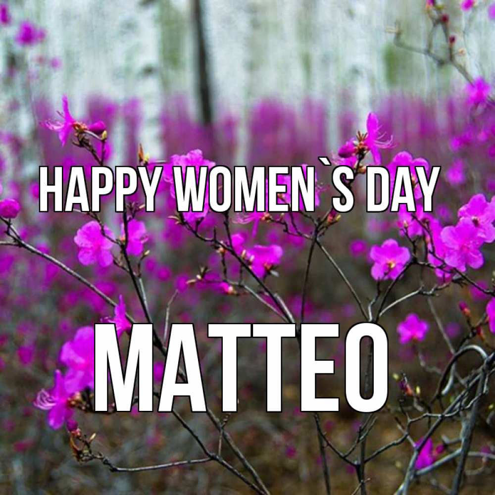 Greetings card с именем, Matteo happy women`s day дикие цветы Greetings with text for free download 